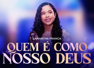 Samantha França apresenta a canção “Quem é Como Nosso Deus?” pela Gravadora Louvor Eterno